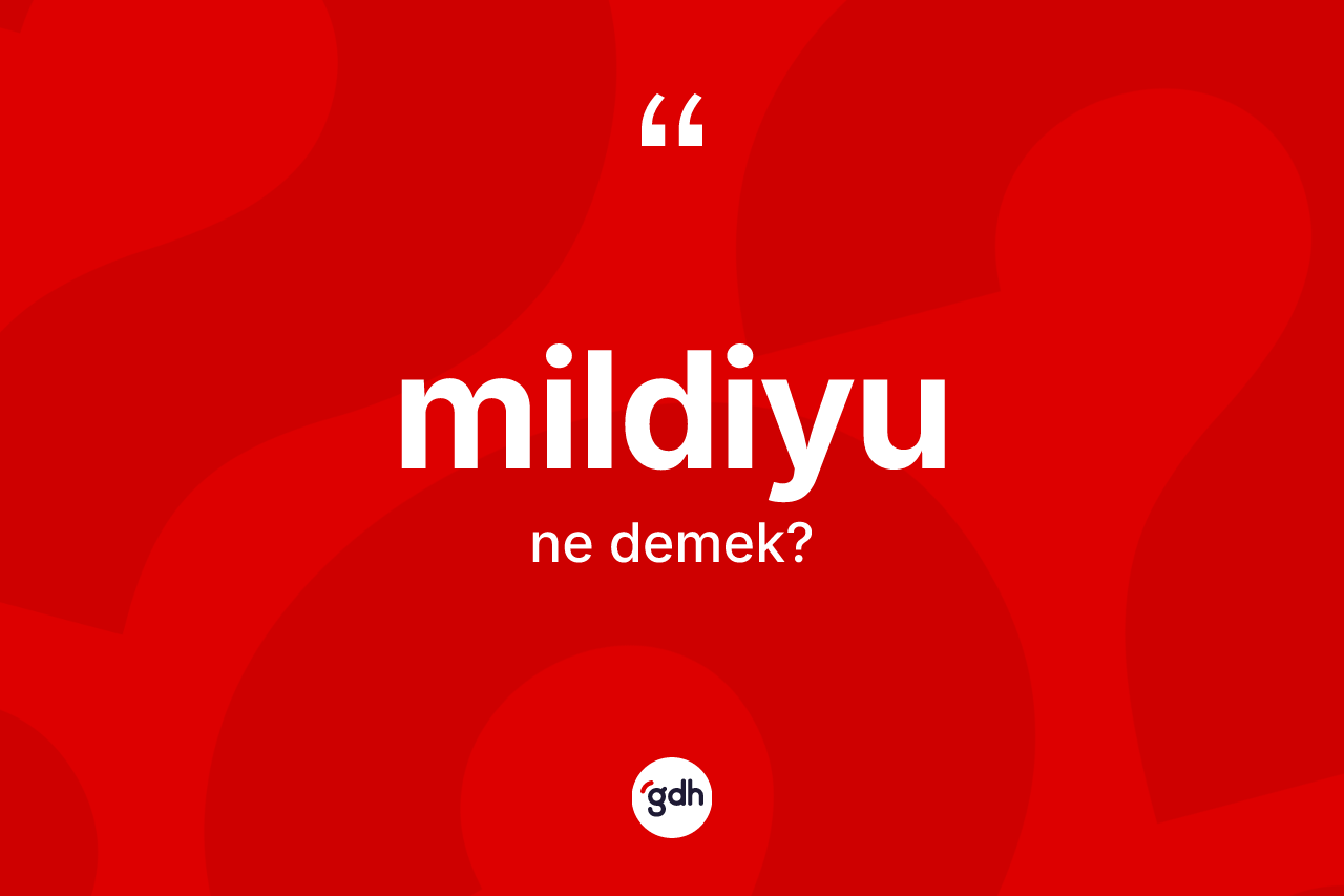 Mildiyu ne demek? Mildiyunun TDK'ya göre anlamı nedir?