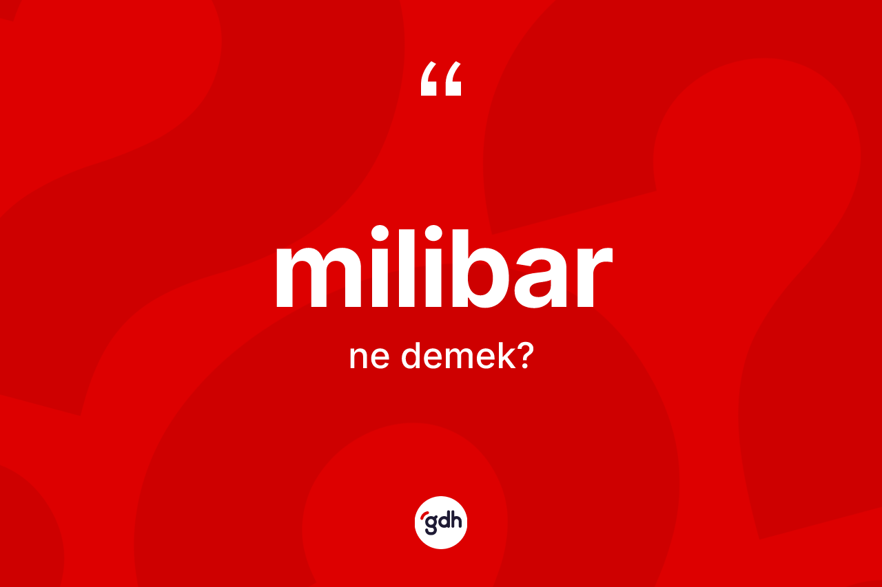 Milibar kelimesinin sözlükteki tanımı nedir? Milibarın TDK'ya göre anlamı nedir?