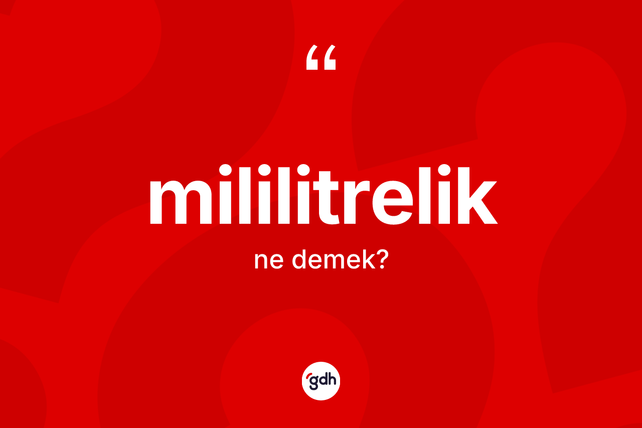 Mililitrelik kelimesinin anlamı nedir? Mililitrelik kelimesinin TDK anlamı nedir?