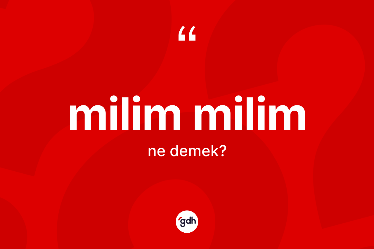 Milim milim kelimesinin tanımı nedir? Milim milimin TDK'ya göre anlamı nedir?