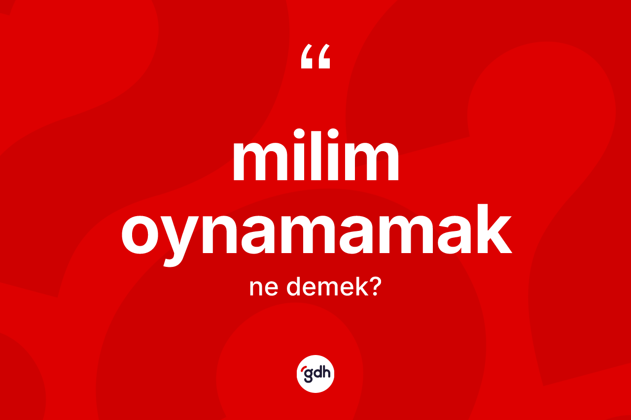 Milim oynamamak ifadesinin tanımı nedir? Milim oynamamak ifadesinin kaç farklı anlamı var?