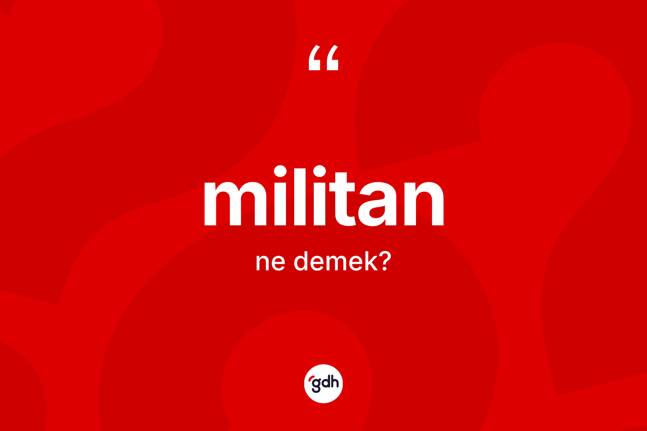 Militan kelimesinin anlamı nedir? Militanın TDK'ya göre anlamı nedir?