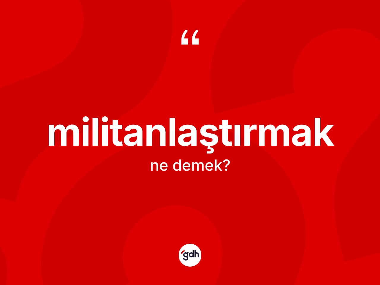 Militanlaştırmak kelimesi nedir? Militanlaştırmak kelimesinin TDK'ya göre açıklaması nedir?