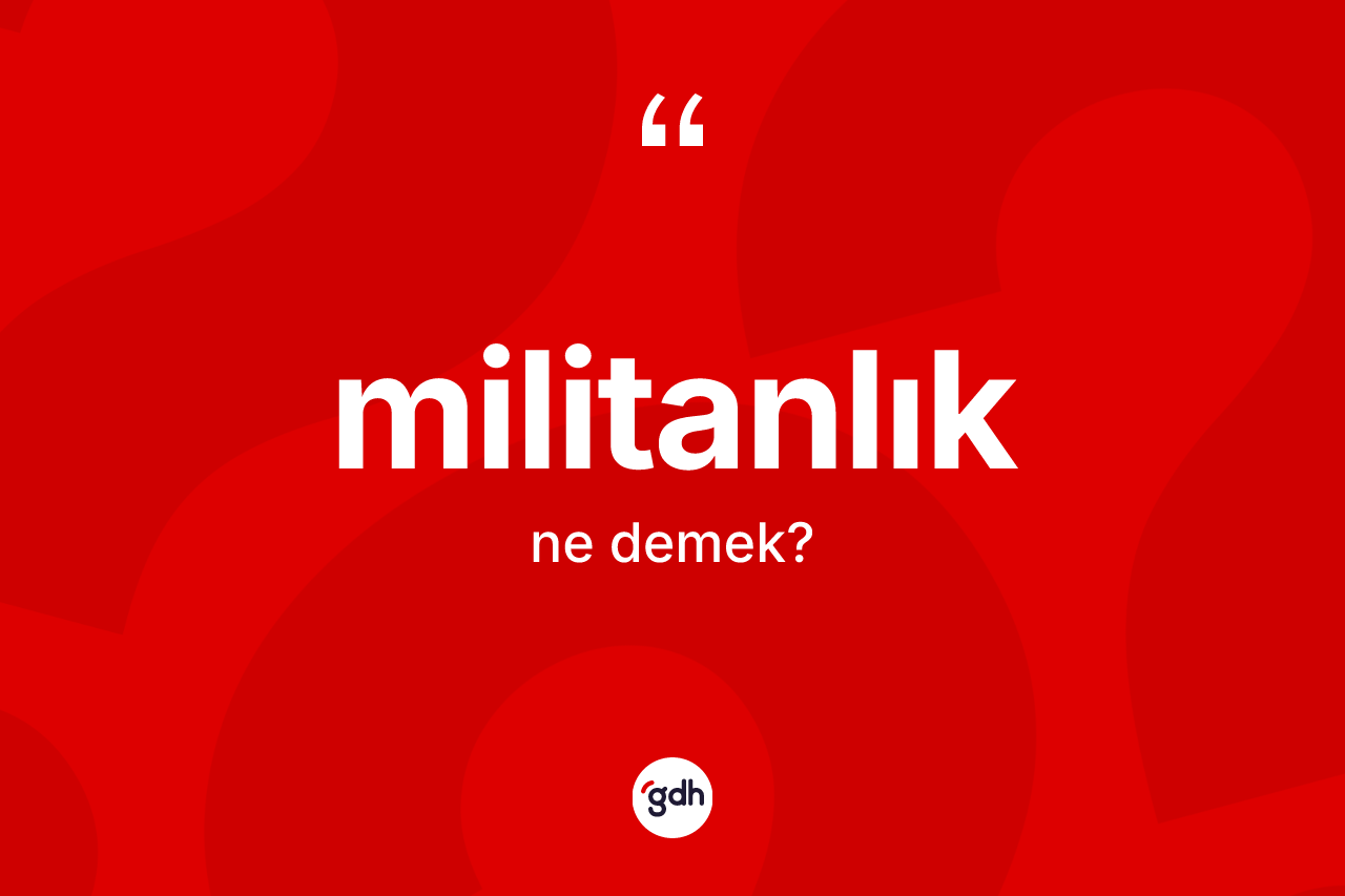 Militanlık kelimesi nedir? Militanlığın halk arasındaki kullanımı nasıldır?