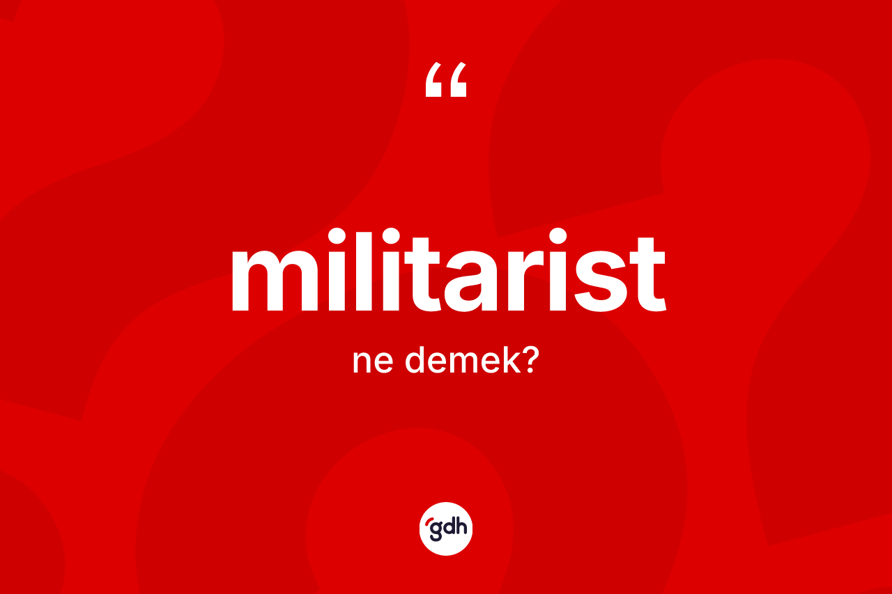 Militarist kelimesinin anlamı nedir? Militaristin TDK'ya göre anlamı nedir?