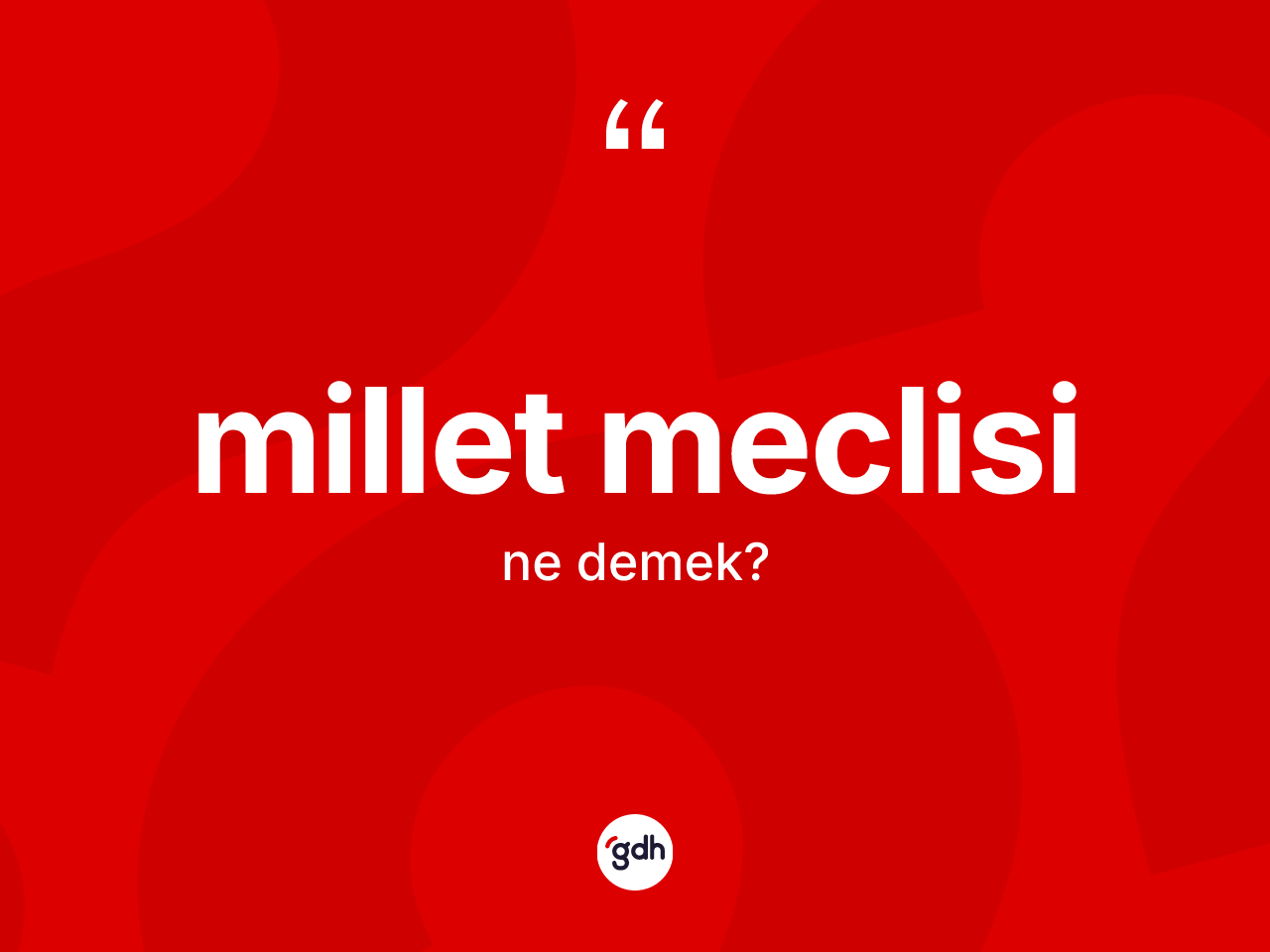 Millet meclisi kelimesinin sözlükteki tanımı nedir? Millet meclisi kelimesinin TDK'ya göre açıklaması nedir?