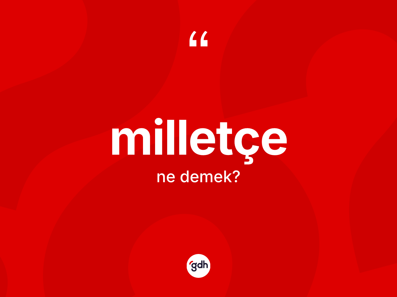 Milletçe kelimesi ne demek? Milletçe kelimesinin TDK anlamı nedir?