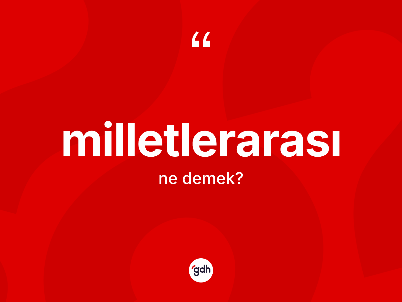 Milletlerarası kelimesi ne anlama gelir? Milletlerarasının kısaca tanımı nedir?