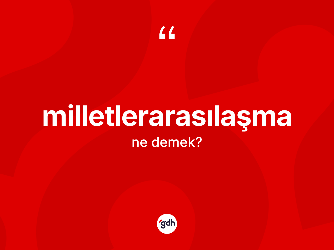 Milletlerarasılaşma  ne demek? Milletlerarasılaşma ın TDK'ya göre anlamı nedir?