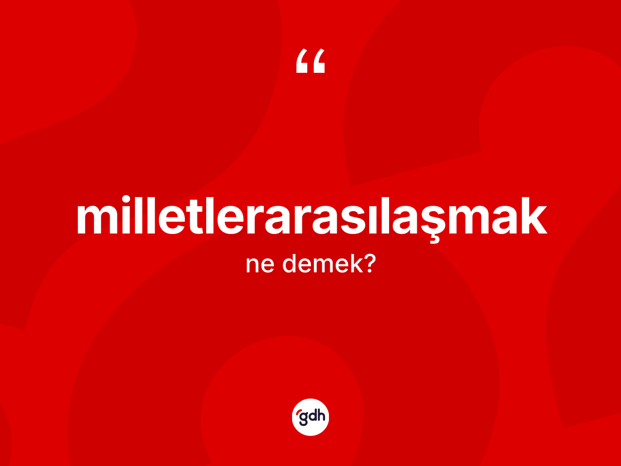 Milletlerarasılaşmak ne demek? Milletlerarasılaşmak kelimesinin TDK anlamı nedir?