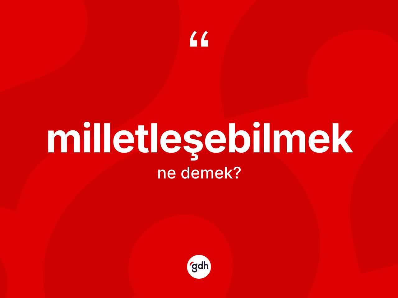 Milletleşebilmek  nedir? Milletleşebilmek in halk arasındaki kullanımı nasıldır?