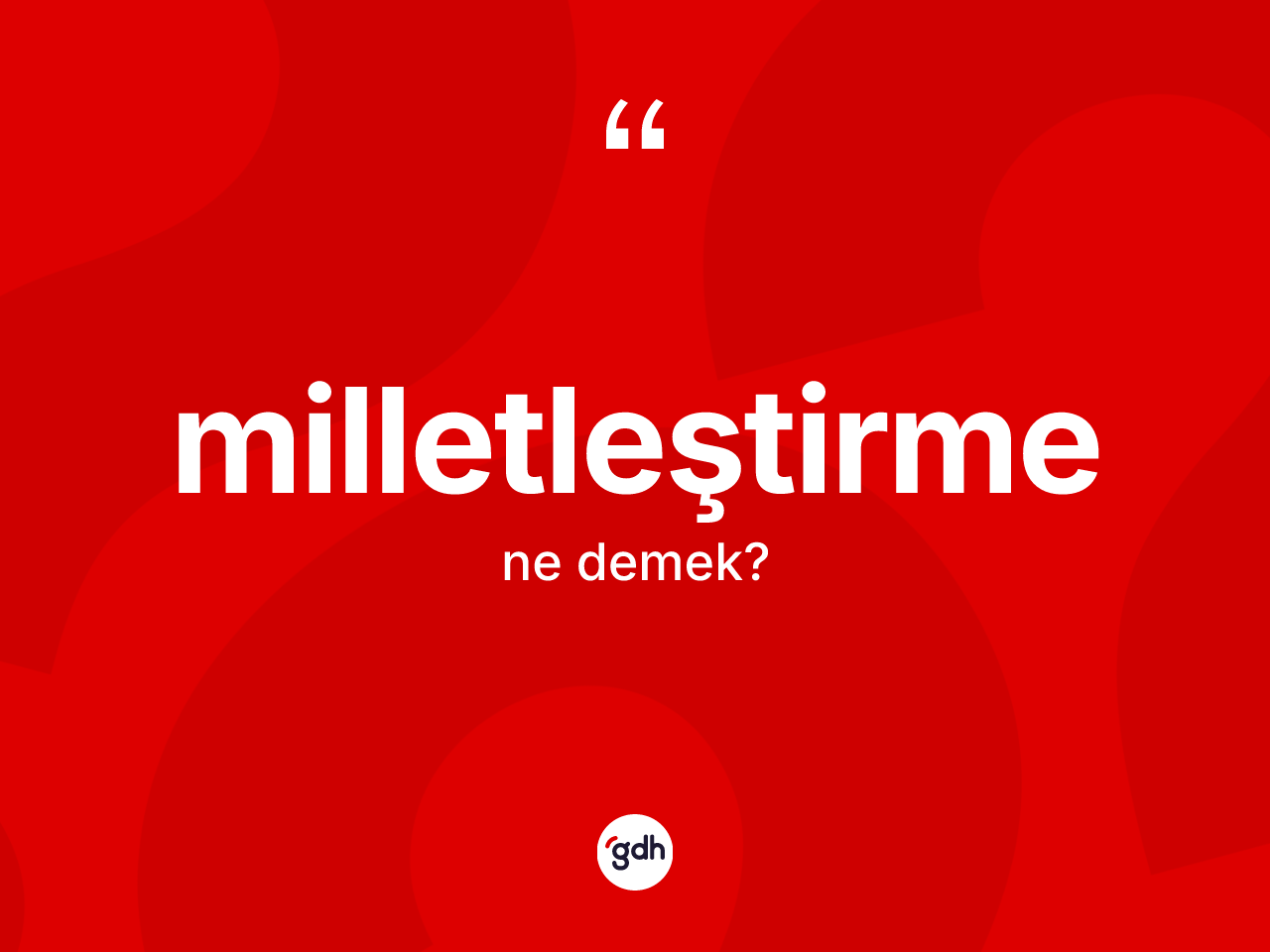 Milletleştirme kelimesinin tanımı nedir? Milletleştirmenin TDK'ya göre anlamı nedir?