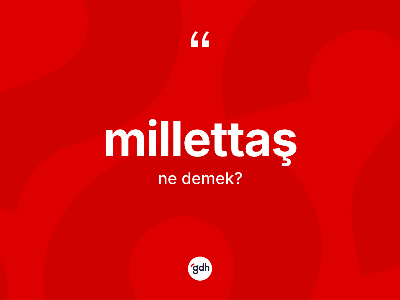 Millettaş kelimesinin sözlükteki tanımı nedir? Millettaşın TDK'ya göre anlamı nedir?