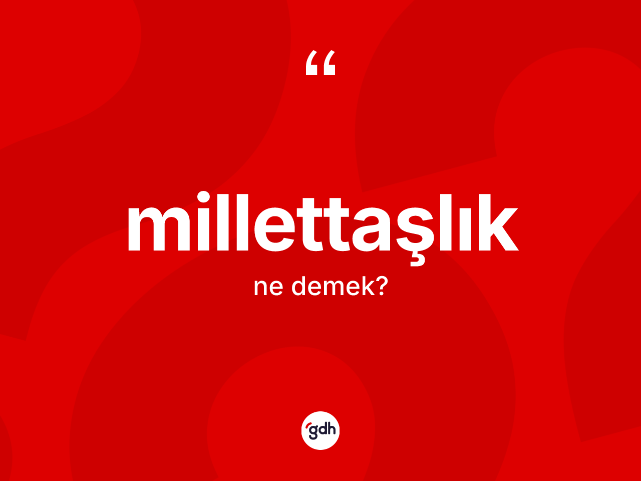Millettaşlık kelimesi ne demek? Millettaşlığın TDK'ya göre anlamı nedir?