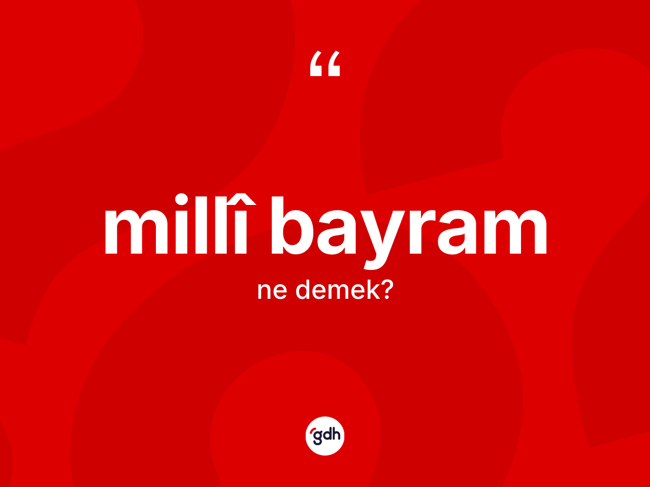 Millî bayram  kelimesinin sözlükteki tanımı nedir? Millî bayram ın TDK'ya göre anlamı nedir?