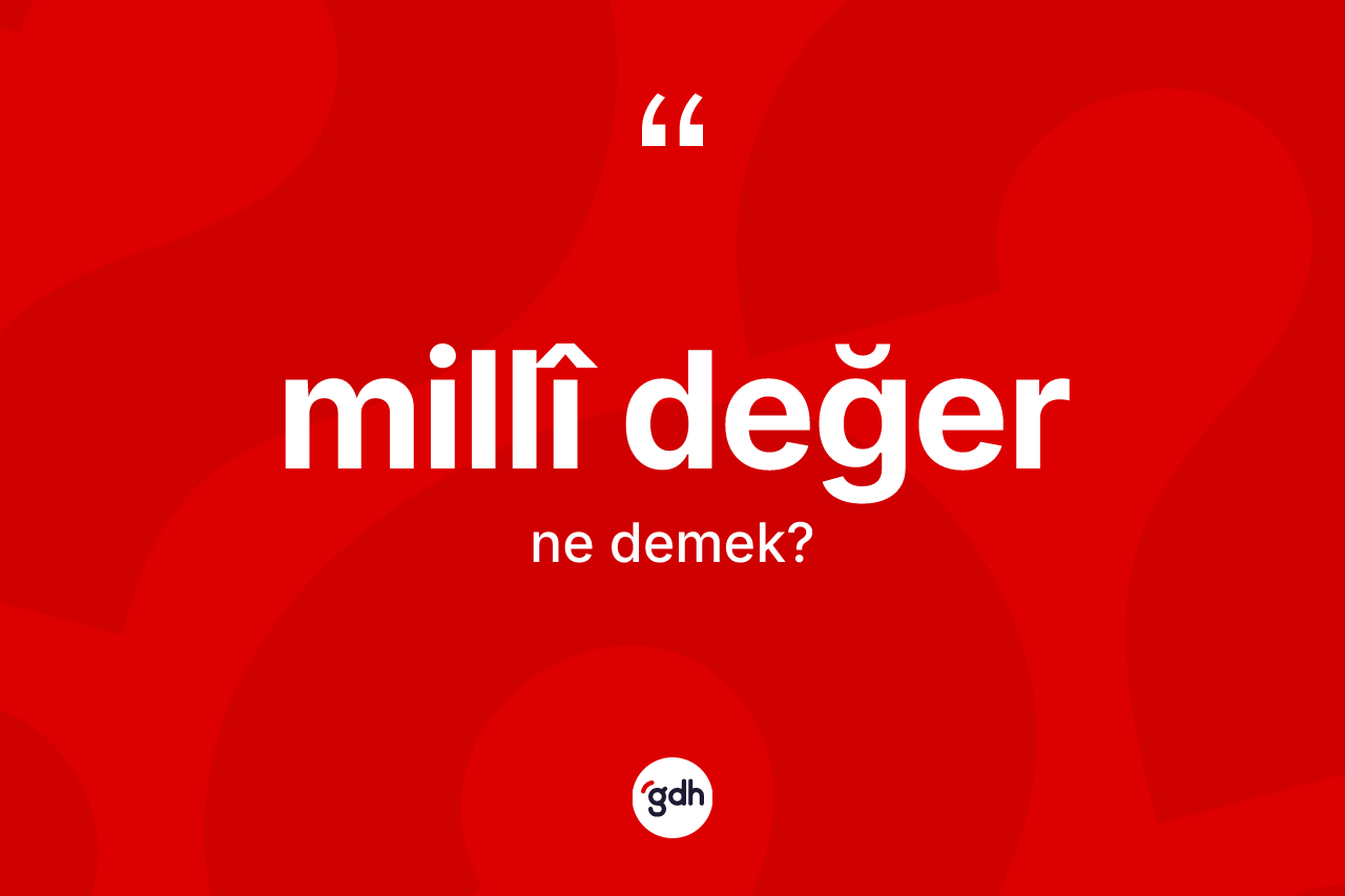 Millî değer kelimesinin tanımı nedir? Millî değer kelimesinin TDK'ya göre açıklaması nedir?