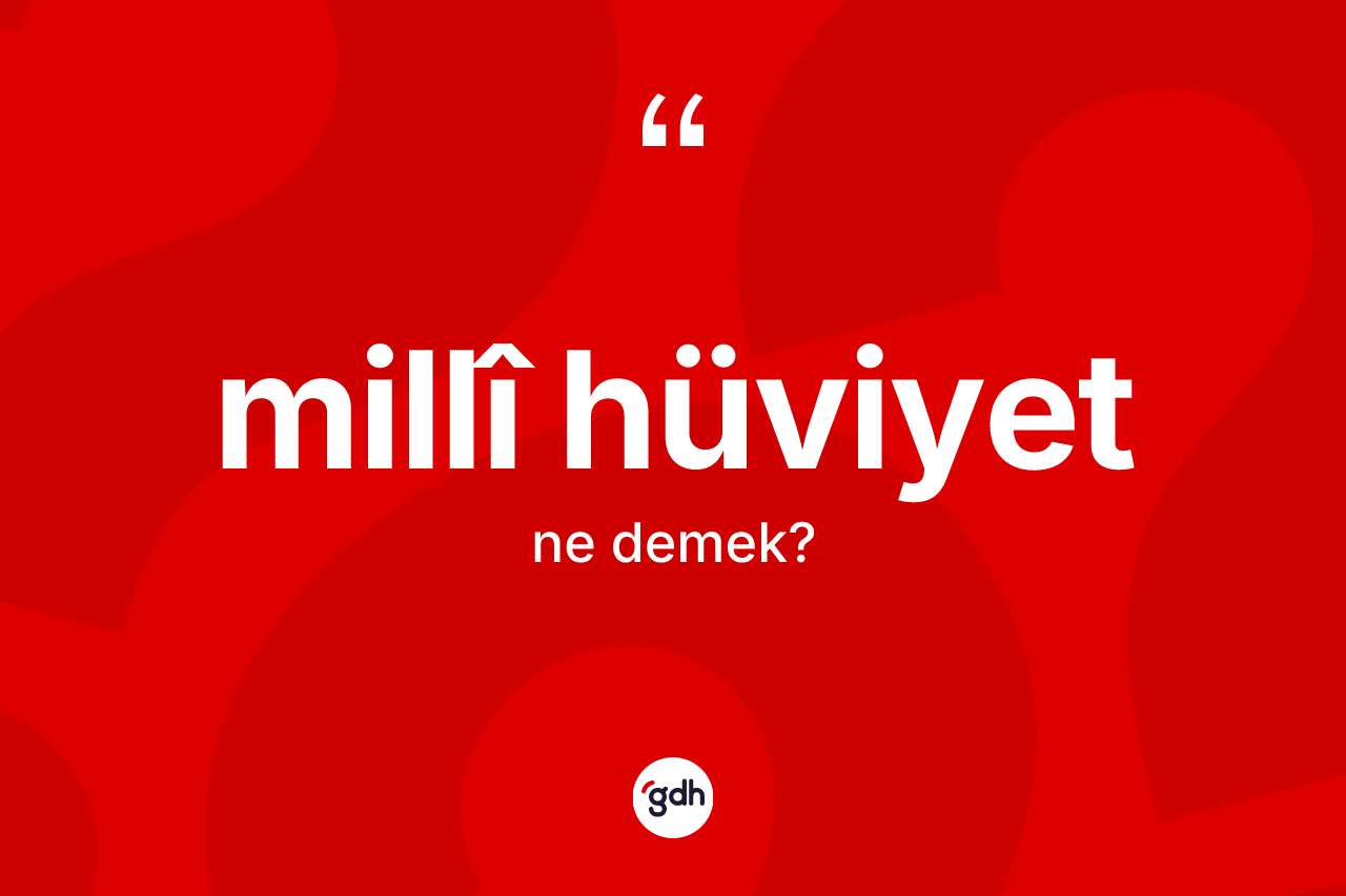Millî hüviyet kelimesi nedir? Millî hüviyetin halk arasındaki kullanımı nasıldır?