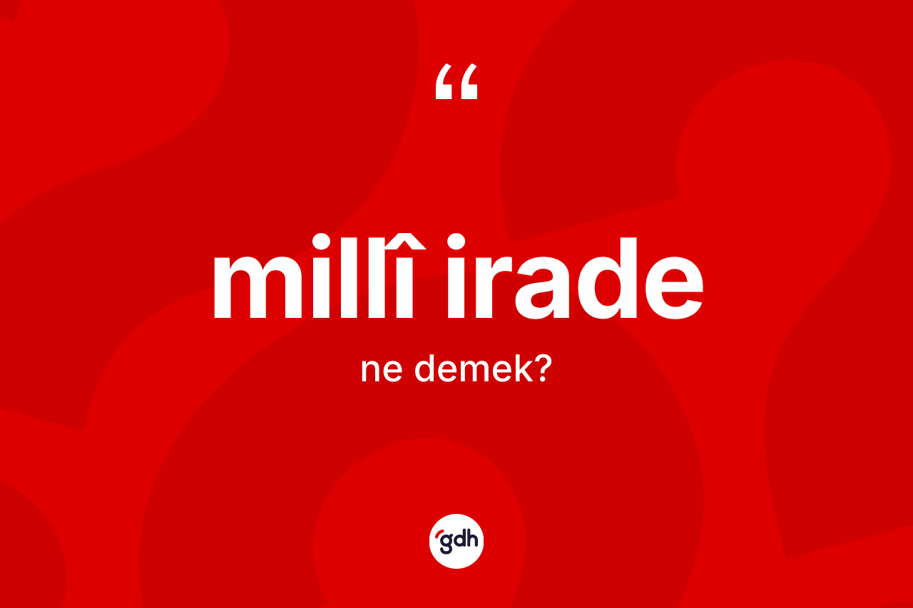 Millî irade kelimesinin anlamı nedir? Millî iradenin TDK'ya göre anlamı nedir?