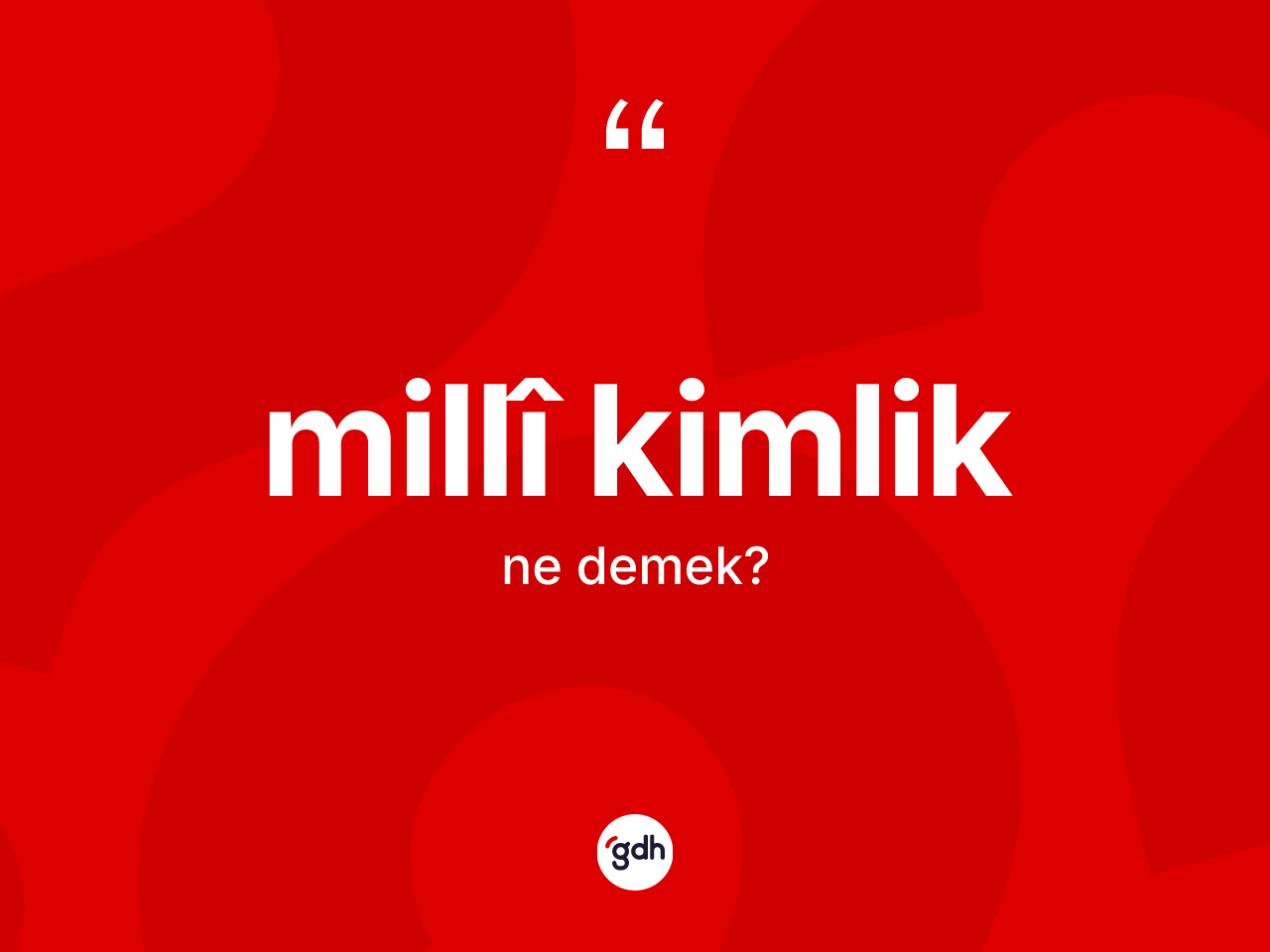 Millî kimlik kelimesi ne anlama gelir? Millî kimliğin halk arasındaki kullanımı nasıldır?