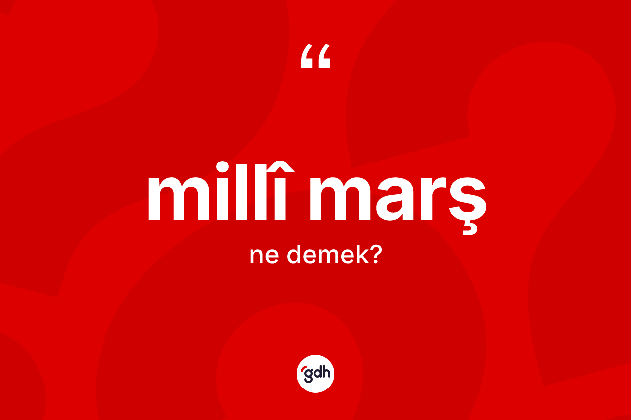 Millî marş kelimesinin tanımı nedir? Millî marş kelimesinin kaç farklı anlamı var?