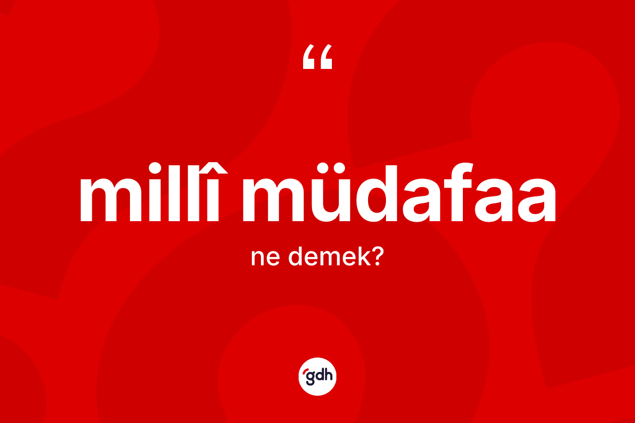 Millî müdafaa kelimesi nedir? Millî müdafaa kelimesinin TDK anlamı nedir?