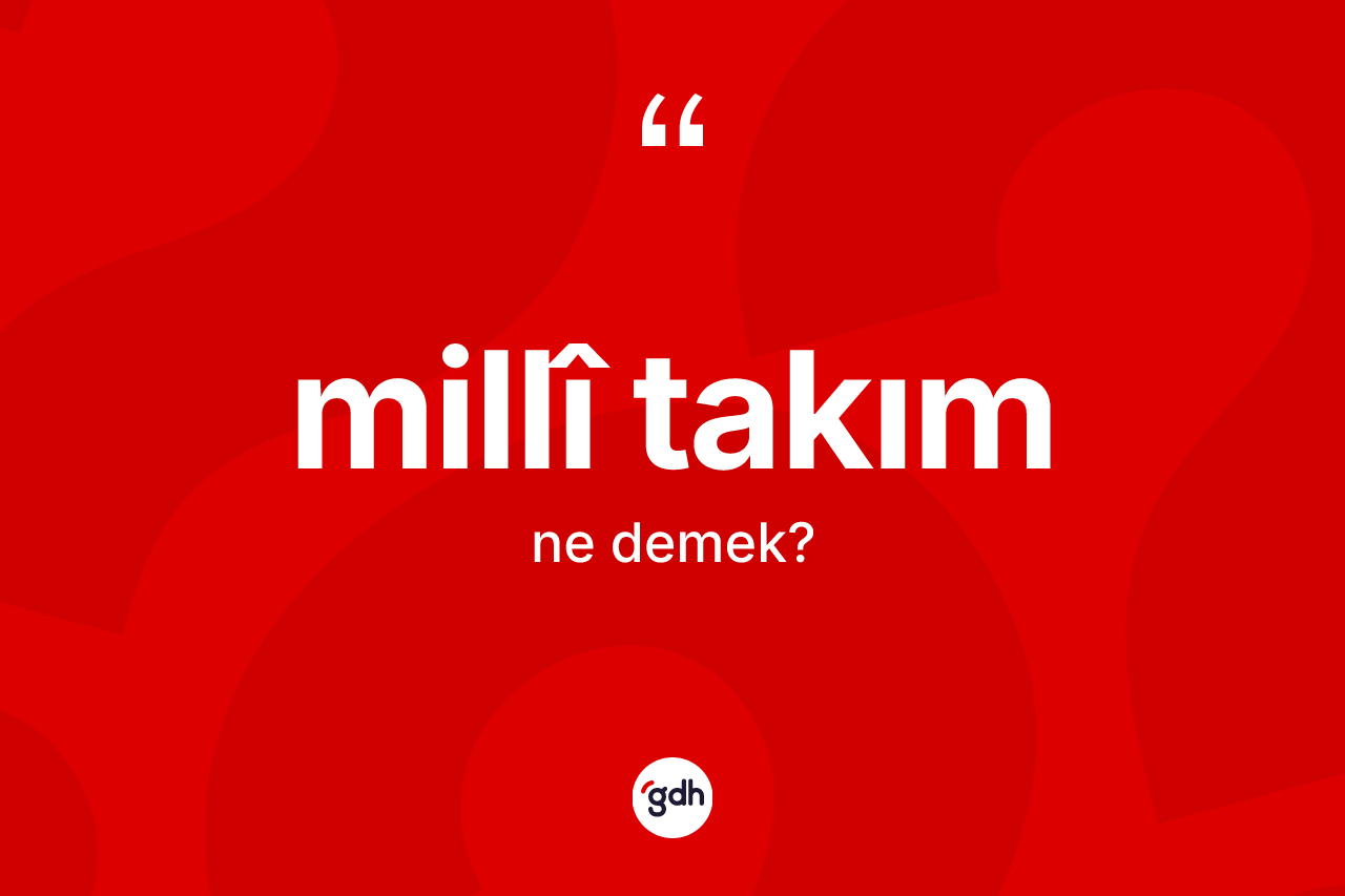 Millî takım kelimesi nedir? Millî takımın sözlükteki anlamı nedir?