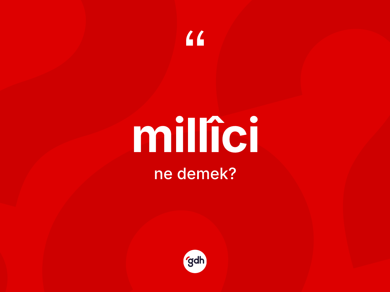 Millîci kelimesinin anlamı nedir? Millîcinin TDK'ya göre anlamı nedir?