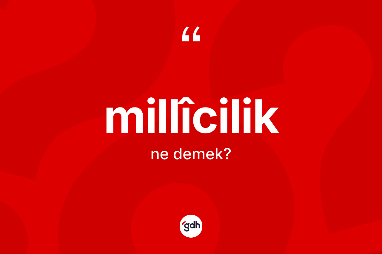Millîcilik kelimesi nedir? Millîcilik kelimesinin özellikleri nelerdir?