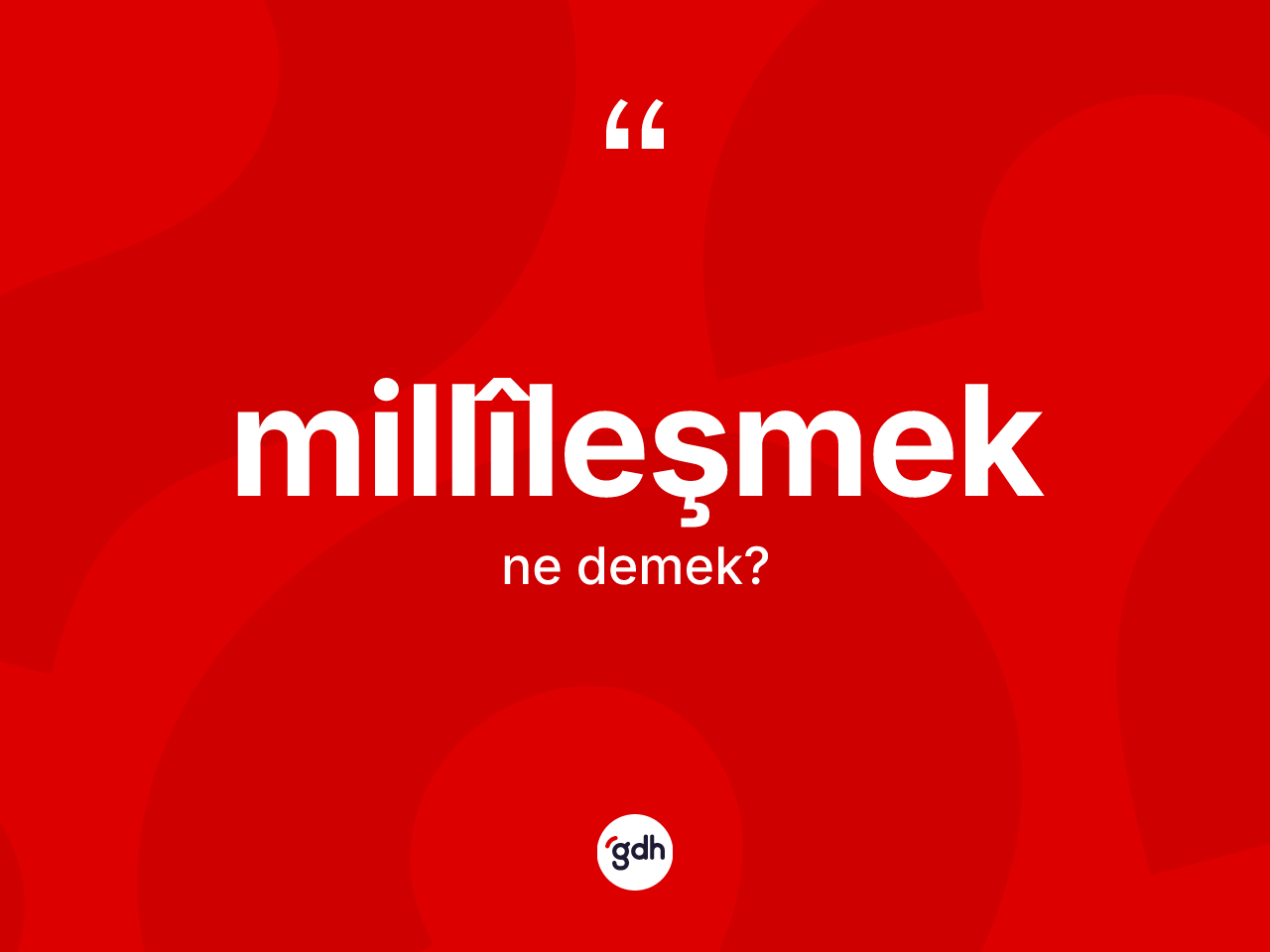 Millîleşmek kelimesinin anlamı nedir? Millîleşmeğin TDK'ya göre anlamı nedir?