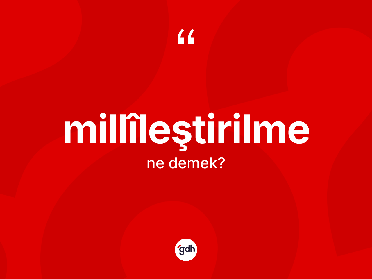Millîleştirilme kelimesinin tanımı nedir? Millîleştirilmenin halk arasındaki kullanımı nasıldır?