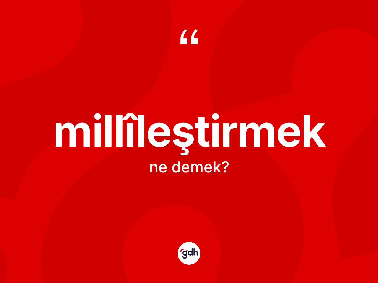 Millîleştirmek kelimesinin sözlükteki tanımı nedir? Millîleştirmeğin halk arasındaki kullanımı nasıldır?