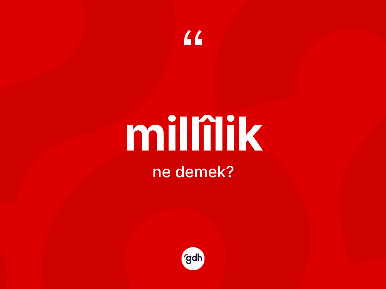 Millîlik kelimesi ne anlama gelir? Millîliğin kısaca tanımı nedir?