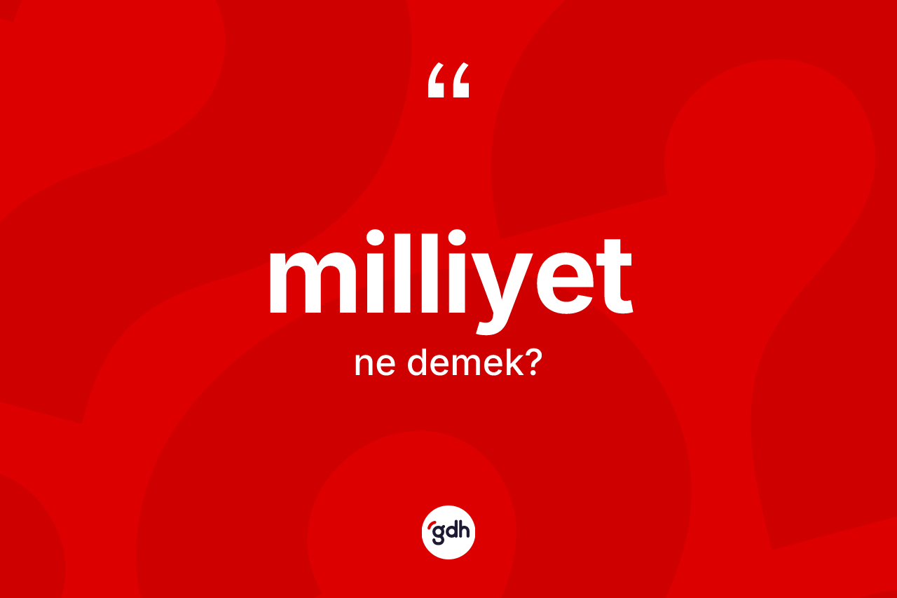 Milliyet kelimesinin sözlükteki tanımı nedir? Milliyetin TDK'ya göre anlamı nedir?