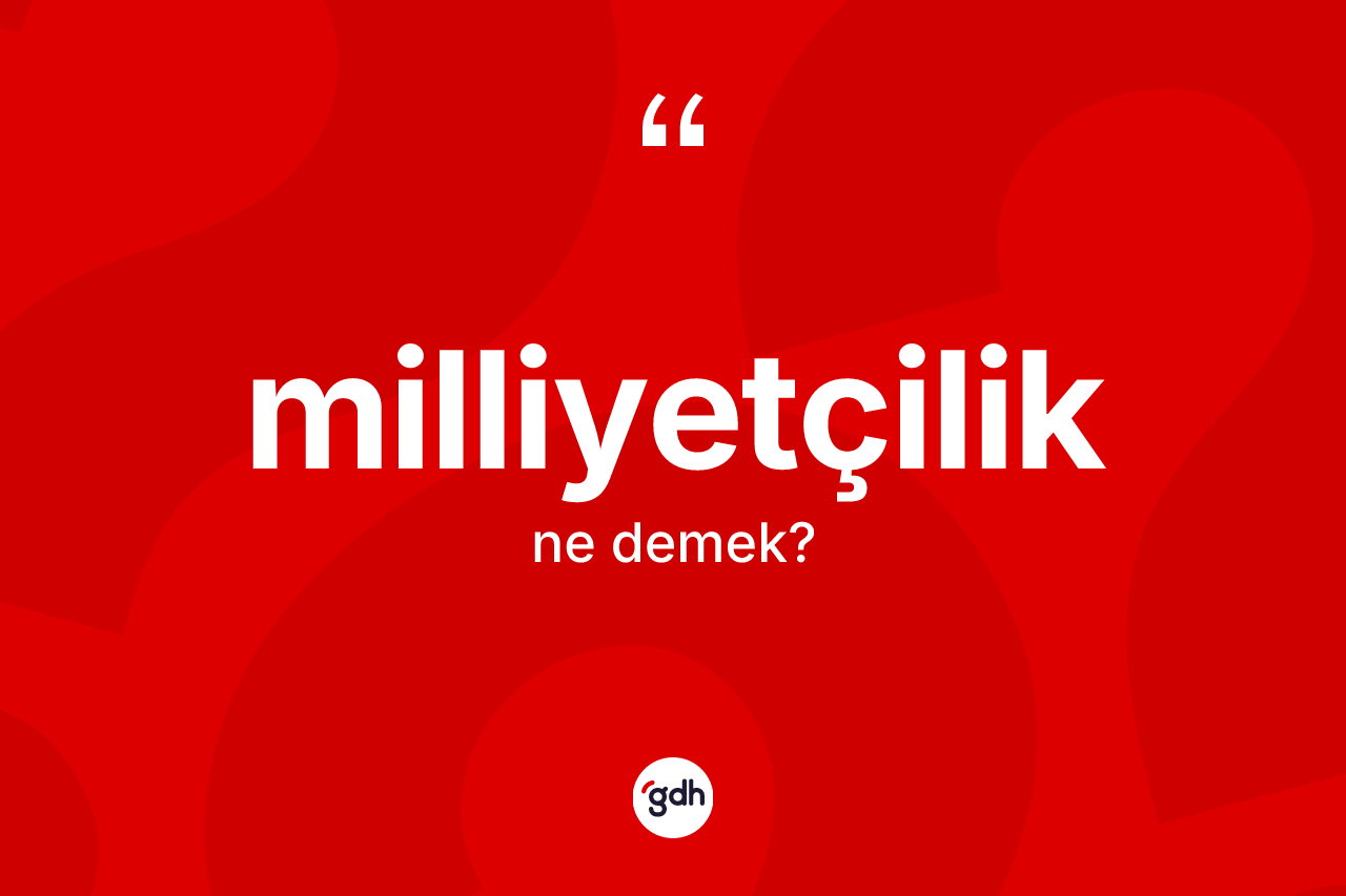 Milliyetçilik kelimesinin sözlükteki tanımı nedir?