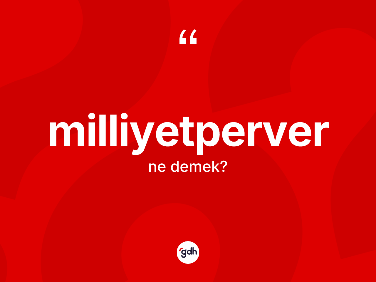Milliyetperver kelimesinin anlamı nedir? Milliyetperverin kısaca tanımı nedir?