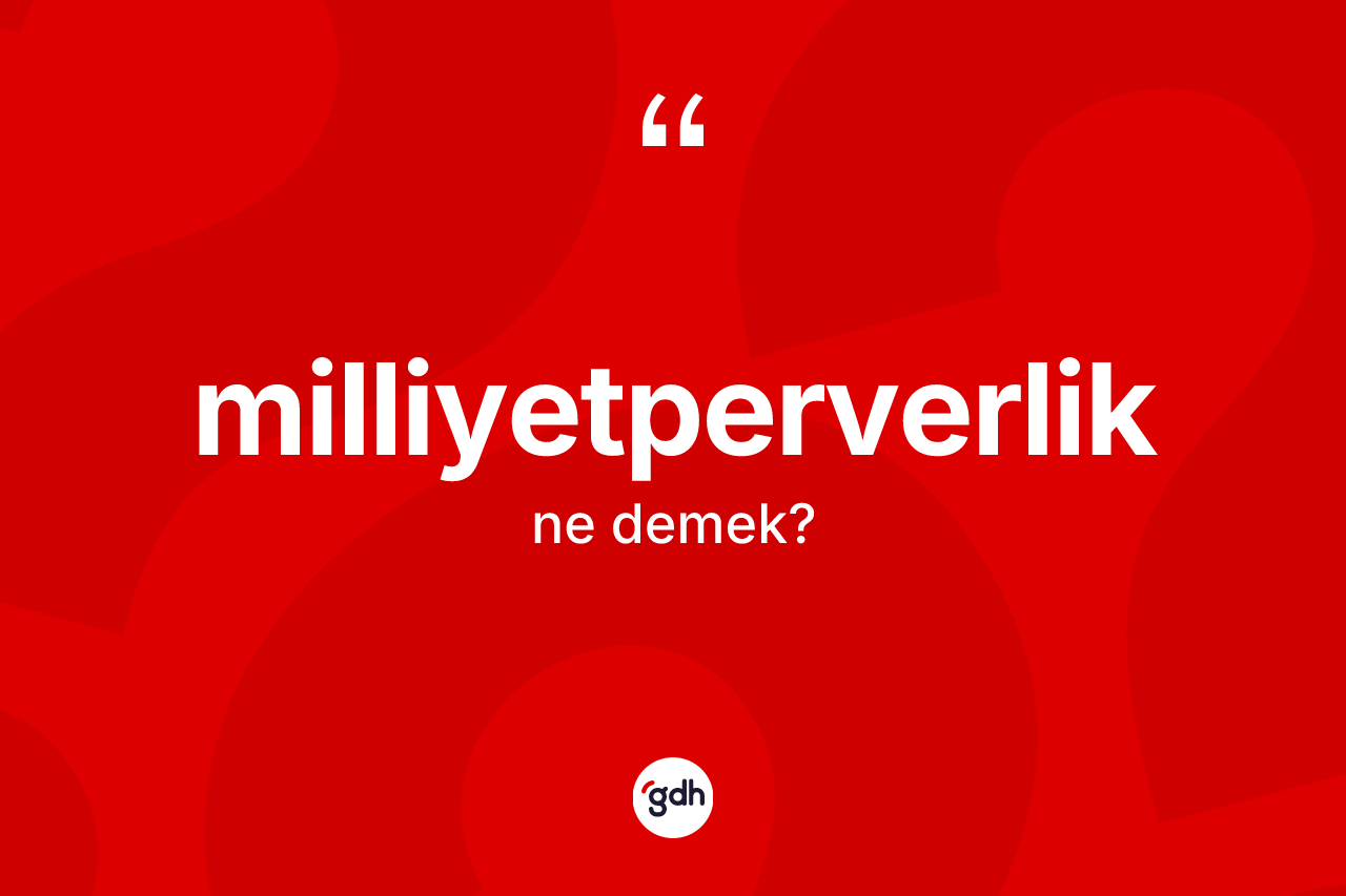 Milliyetperverlik kelimesi nedir?