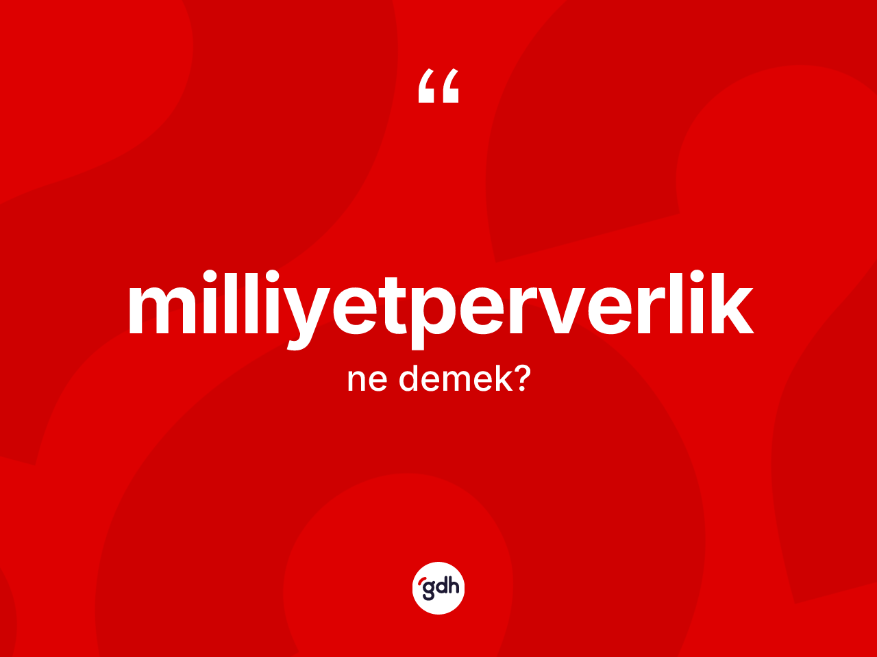 Milliyetperverlik kelimesi nedir? Milliyetperverlik kelimesinin özellikleri nelerdir?