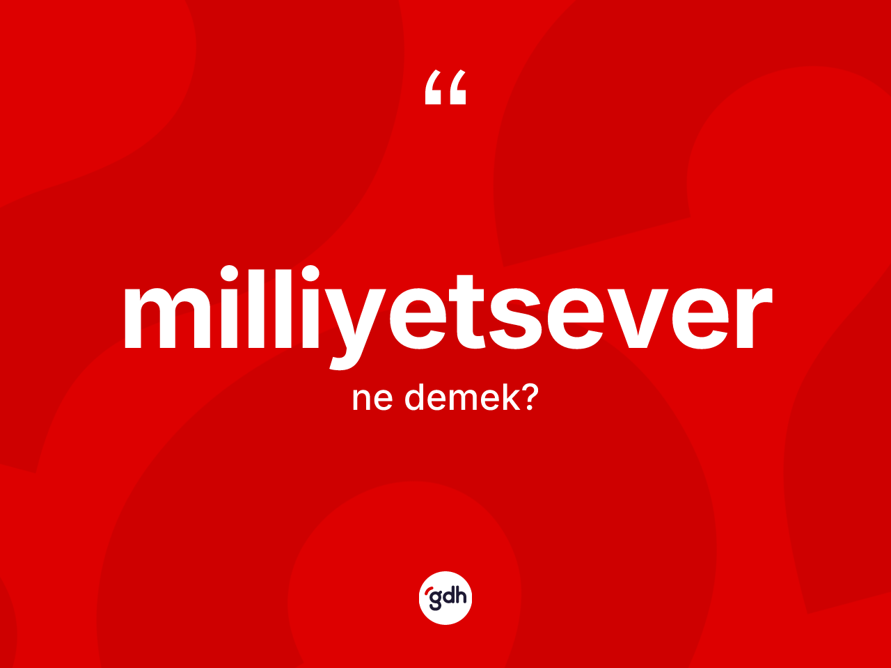 Milliyetsever kelimesinin anlamı nedir? Milliyetseverin sözlükteki anlamı nedir?