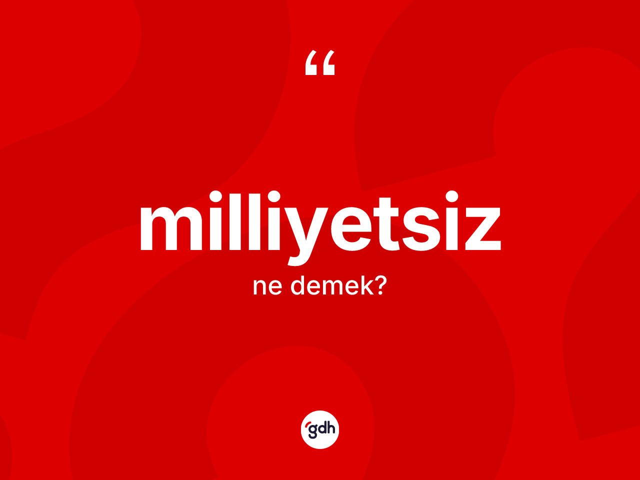 Milliyetsiz ne demek? Milliyetsizin TDK'ya göre anlamı nedir?