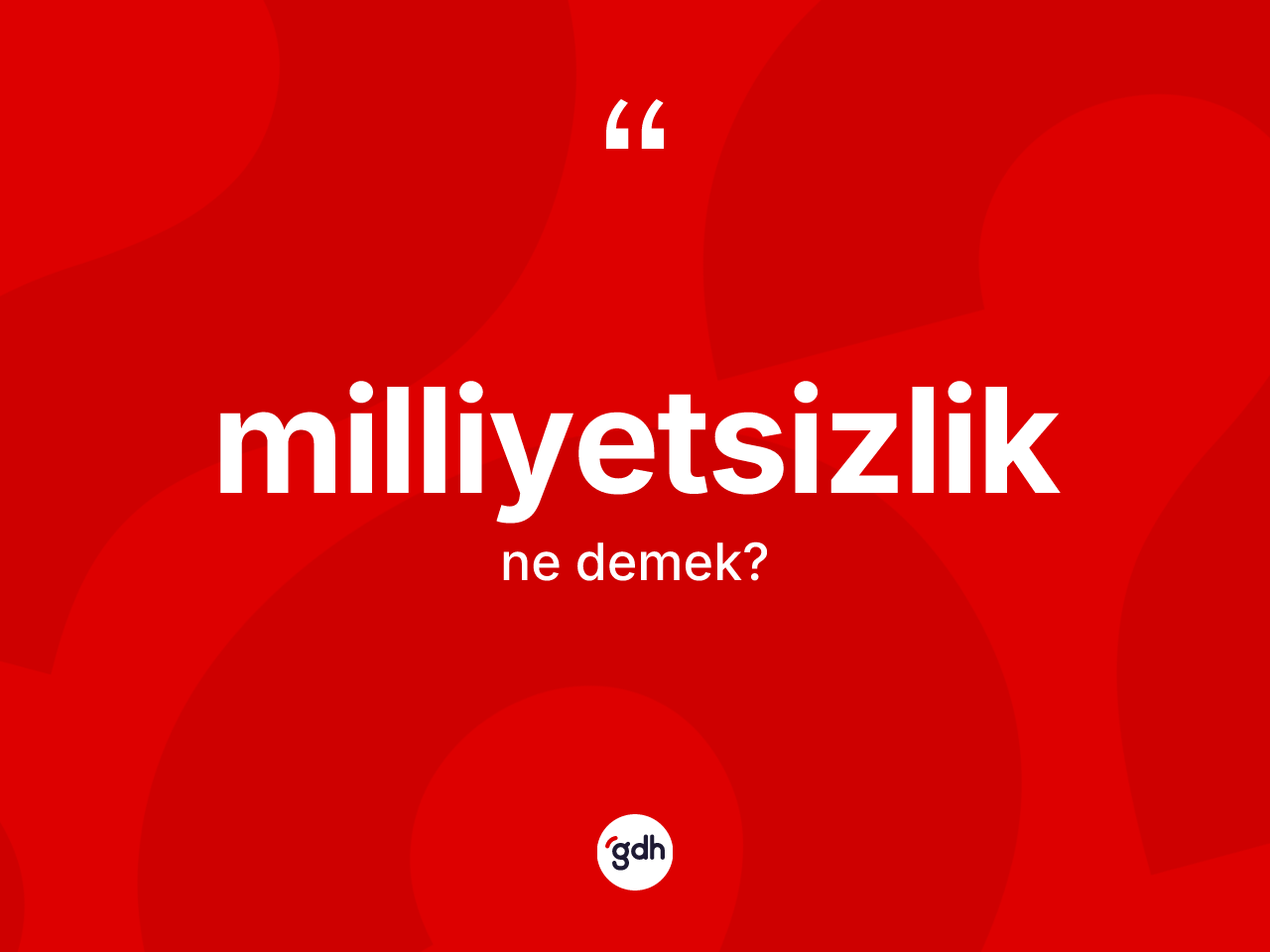 Milliyetsizlik kelimesi nedir? Milliyetsizliğin TDK'ya göre anlamı nedir?
