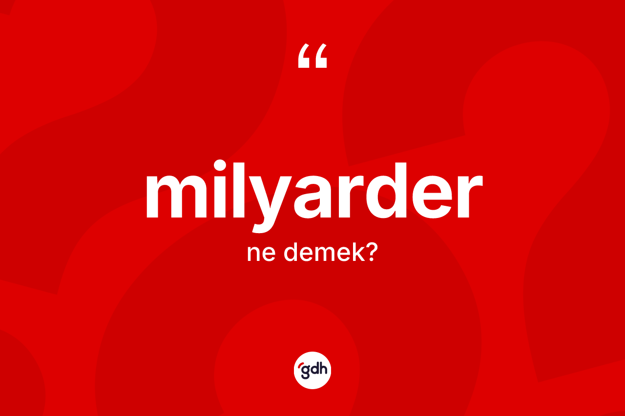 Milyarder kelimesi ne demek? Milyarderin TDK'ya göre anlamı nedir?