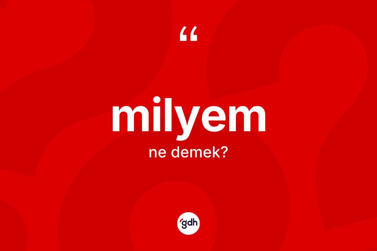 Milyem nedir? Milyemin sözlükteki anlamı nedir?