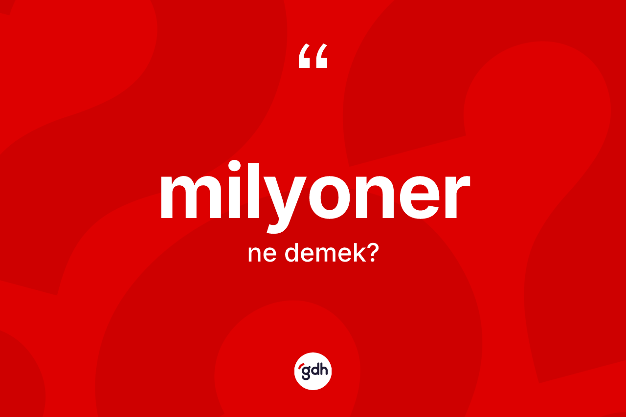 Milyoner kelimesinin tanımı nedir? Milyoner kelimesinin TDK'ya göre açıklaması nedir?
