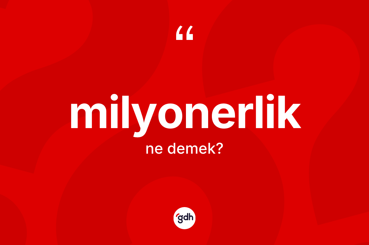 Milyonerlik kelimesi ne demek? Milyonerliğin TDK'ya göre anlamı nedir?