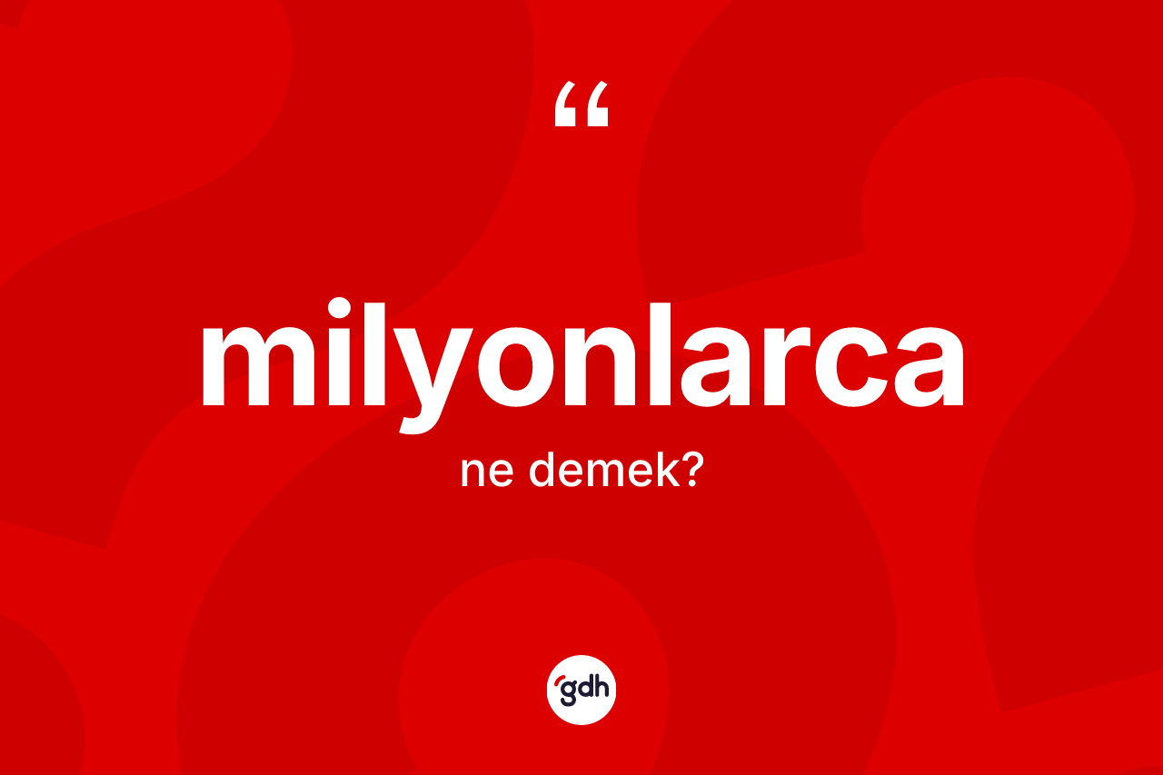 Milyonlarca kelimesi ne anlama gelir? Milyonlarca kelimesinin özellikleri nelerdir?