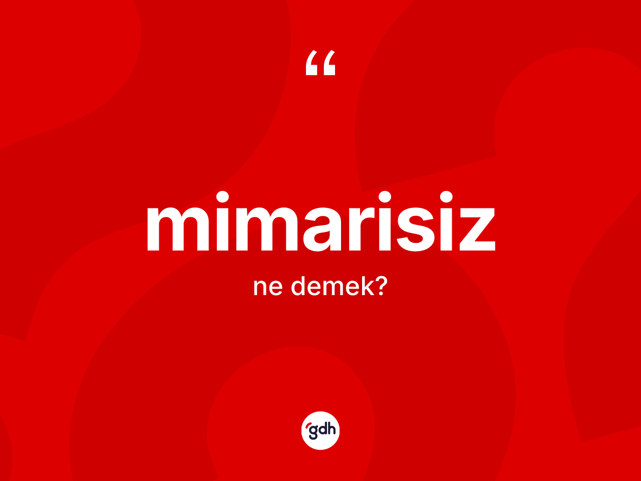 Mimarisiz kelimesinin tanımı nedir? Mimarisiz kelimesinin özellikleri nelerdir?