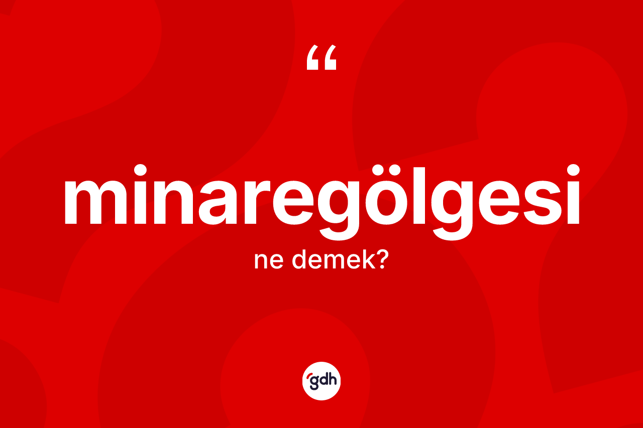 Minaregölgesi kelimesi ne anlama gelir?