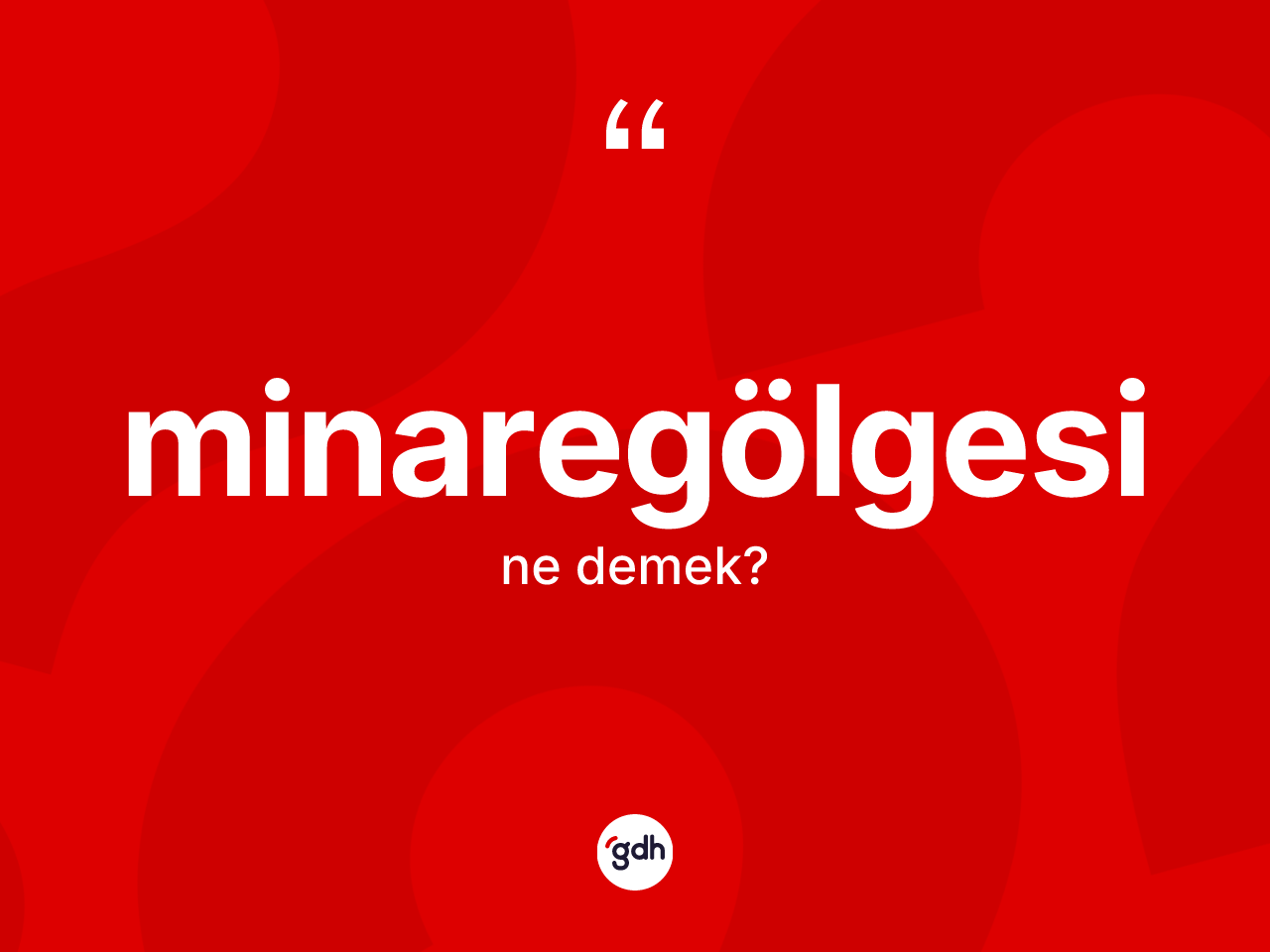 Minaregölgesi kelimesi ne anlama gelir? Minaregölgesinin halk arasındaki kullanımı nasıldır?