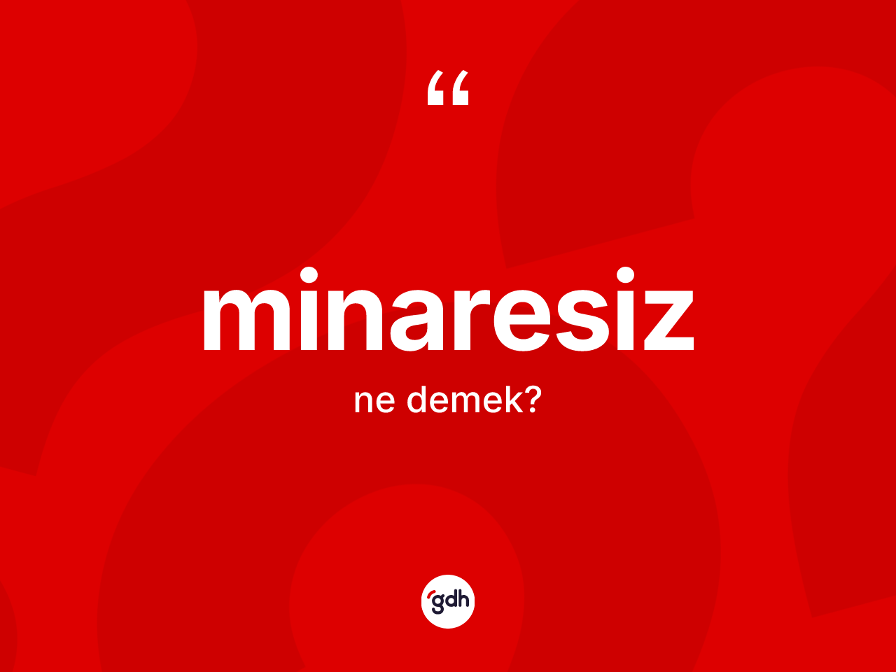 Minaresiz kelimesi nedir? Minaresizin TDK'ya göre anlamı nedir?