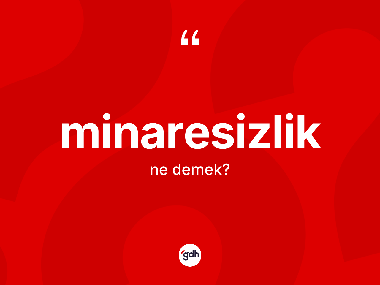 Minaresizlik kelimesinin tanımı nedir? Minaresizliğin kısaca tanımı nedir?